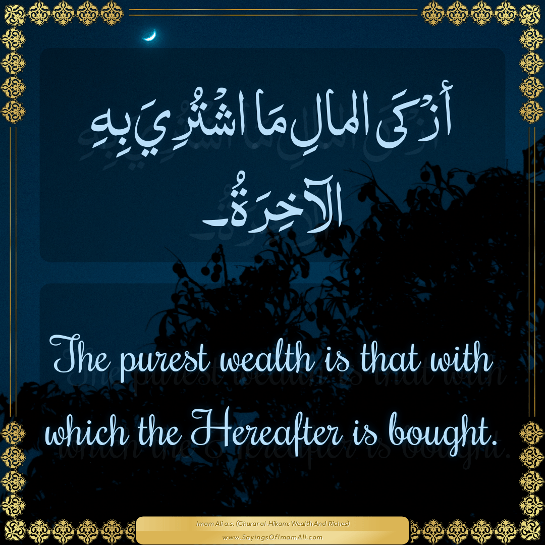 The purest wealth is that with which the Hereafter is bought.